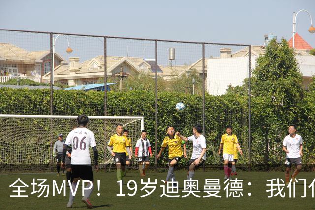 全场MVP！19岁迪奥曼德：我们代表3300万民众 会拼尽一切书写历史